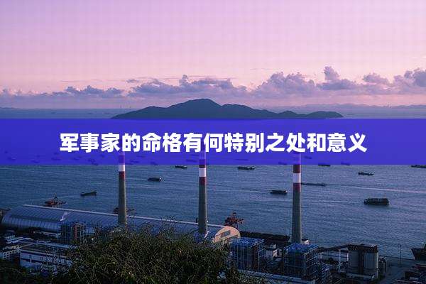 军事家的命格有何特别之处和意义