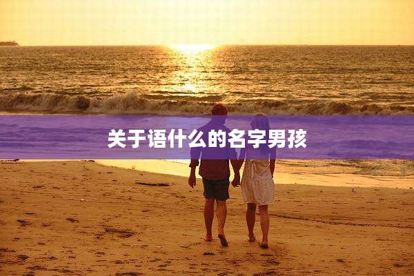 关于语什么的名字男孩