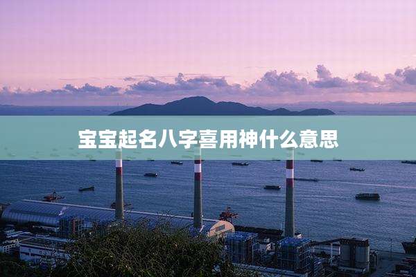 宝宝起名八字喜用神什么意思