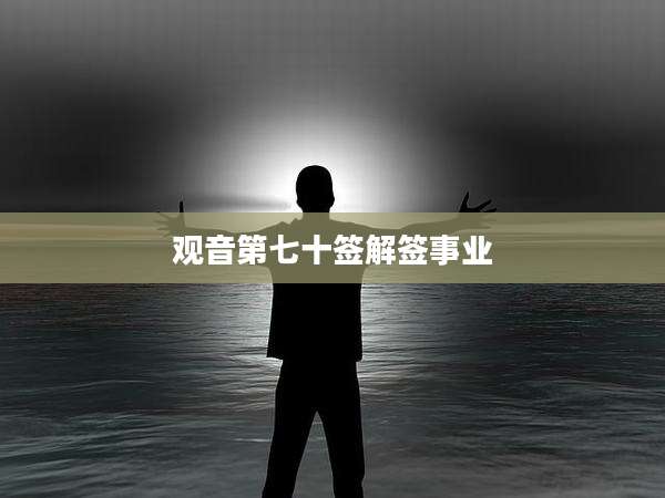 观音第七十签解签事业