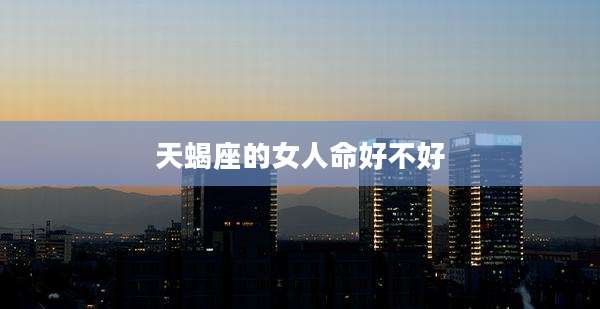 天蝎座的女人命好不好