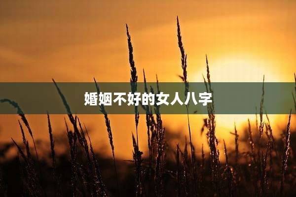 婚姻不好的女人八字