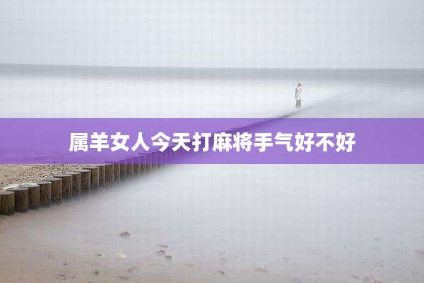 属羊女人今天打麻将手气好不好