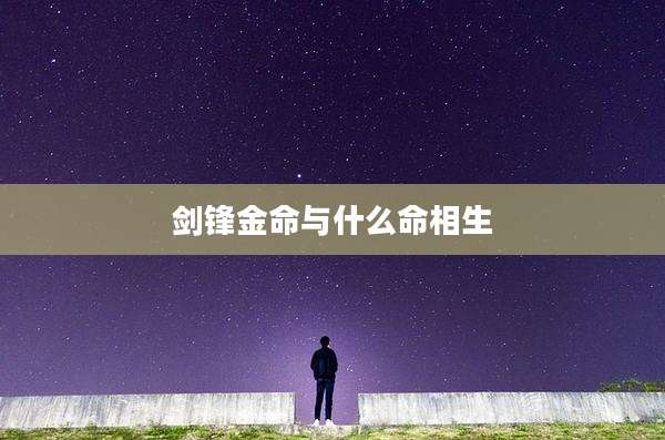 剑锋金命与什么命相生