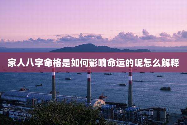 家人八字命格是如何影响命运的呢怎么解释