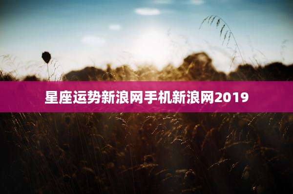 星座运势新浪网手机新浪网2019