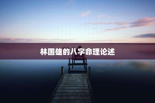 林国雄的八字命理论述
