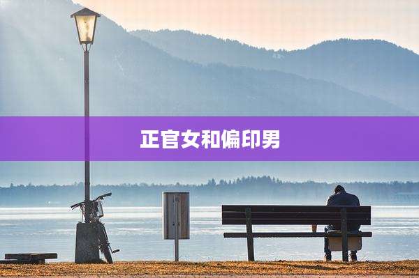 正官女和偏印男