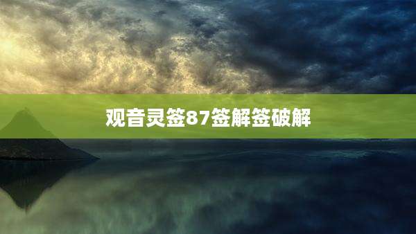 观音灵签87签解签破解