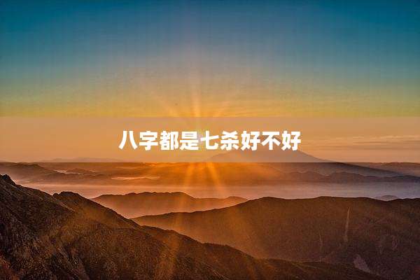 八字都是七杀好不好