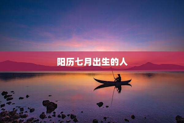 阳历七月出生的人