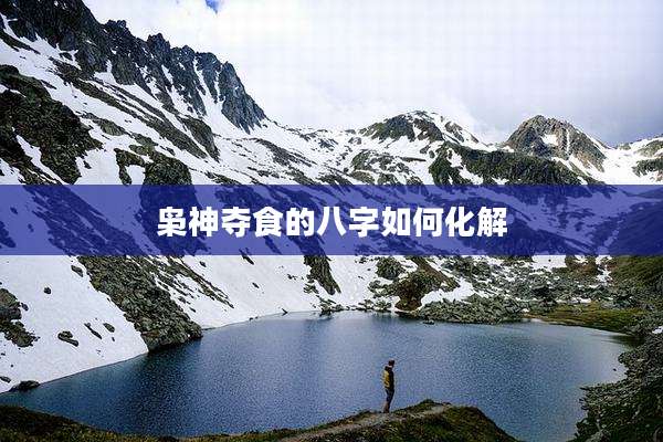 枭神夺食的八字如何化解