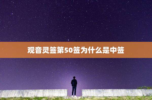 观音灵签第50签为什么是中签