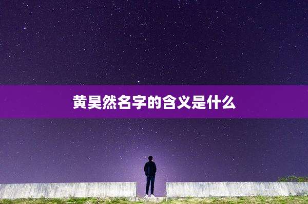 黄昊然名字的含义是什么
