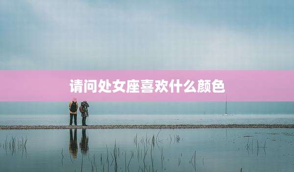 请问处女座喜欢什么颜色