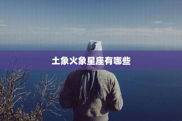 土象火象星座有哪些