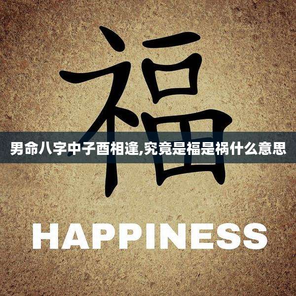 男命八字中子酉相逢,究竟是福是祸什么意思