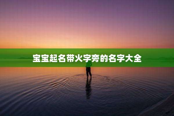 宝宝起名带火字旁的名字大全