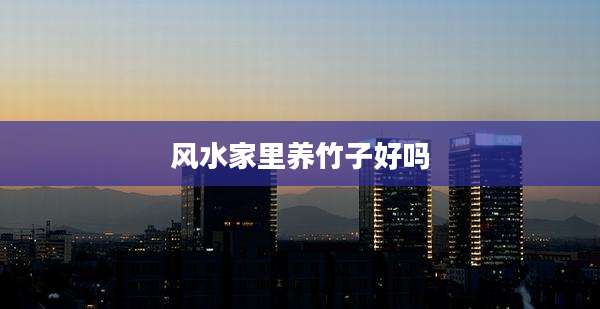 风水家里养竹子好吗