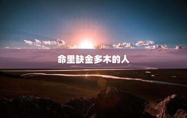 命里缺金多木的人