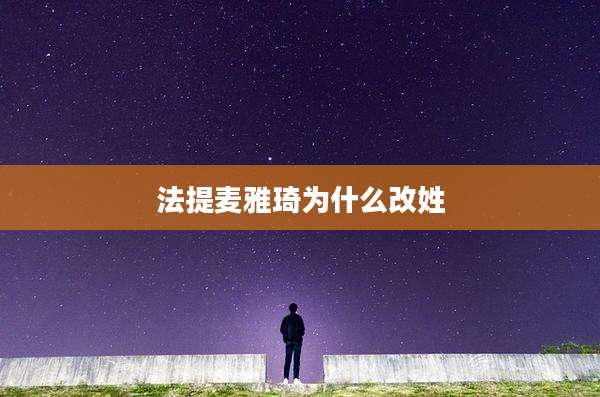 法提麦雅琦为什么改姓
