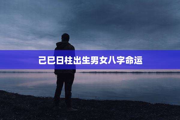 己巳日柱出生男女八字命运