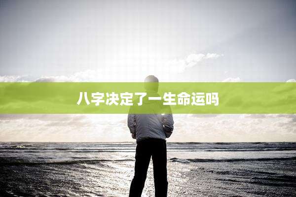 八字决定了一生命运吗