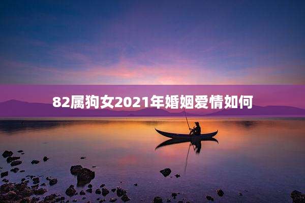 82属狗女2021年婚姻爱情如何