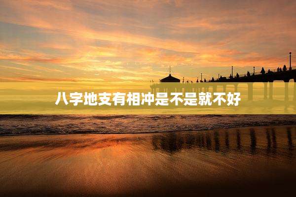 八字地支有相冲是不是就不好