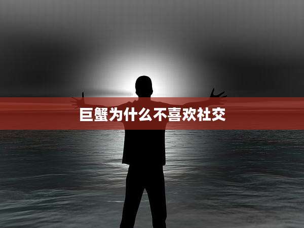 巨蟹为什么不喜欢社交