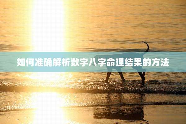 如何准确解析数字八字命理结果的方法