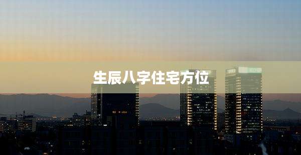 生辰八字住宅方位