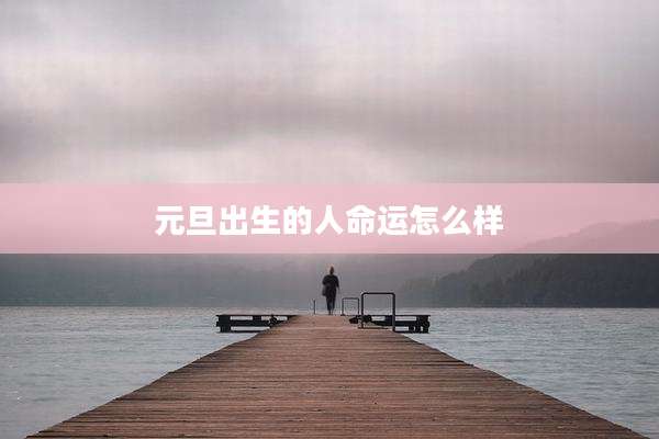 元旦出生的人命运怎么样