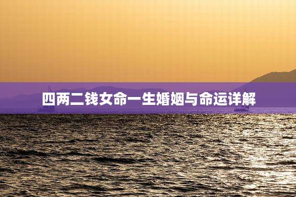 四两二钱女命一生婚姻与命运详解