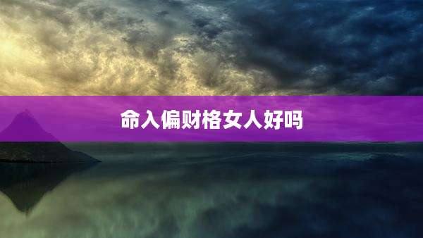 命入偏财格女人好吗