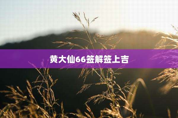黄大仙66签解签上吉
