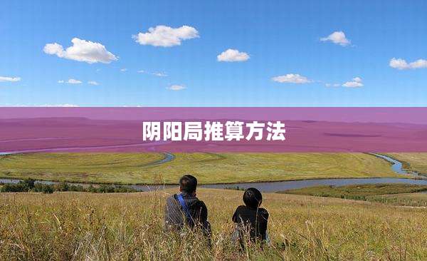 阴阳局推算方法