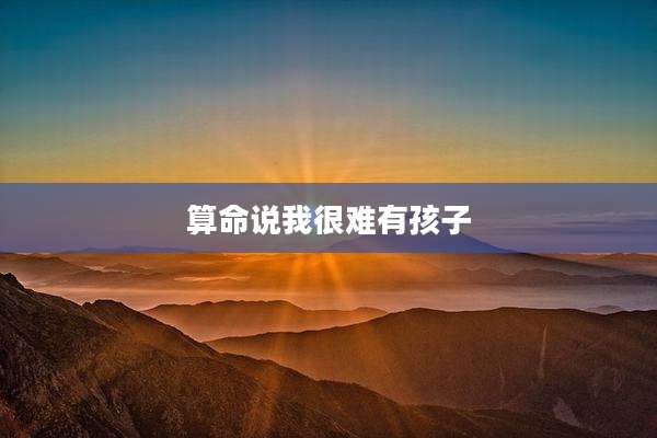 算命说我很难有孩子