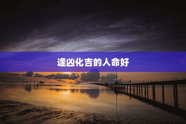 逢凶化吉的人命好