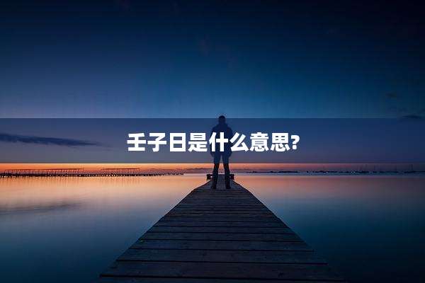 壬子日是什么意思?