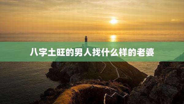 八字土旺的男人找什么样的老婆