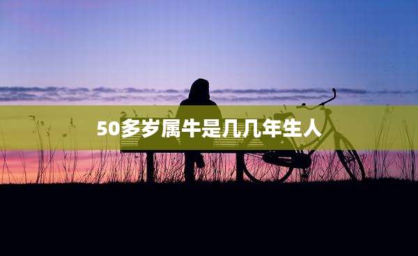 50多岁属牛是几几年生人