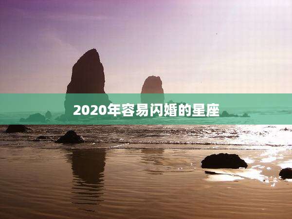2020年容易闪婚的星座