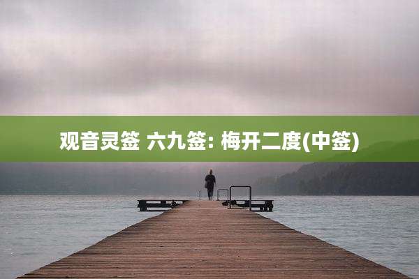 观音灵签 六九签: 梅开二度(中签)