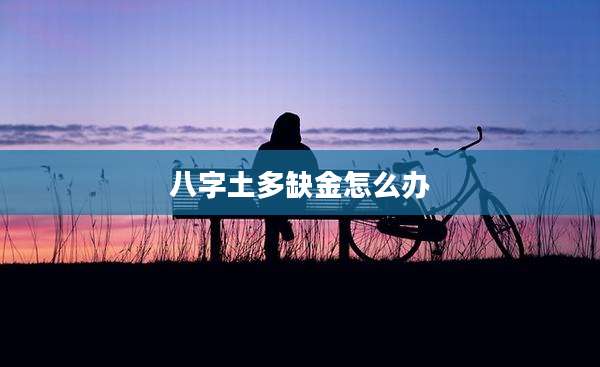 八字土多缺金怎么办