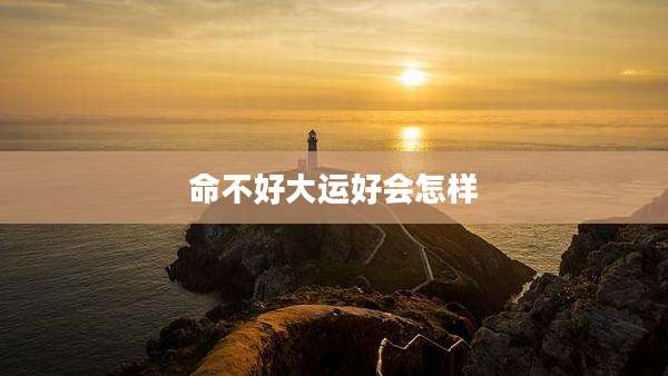 命不好大运好会怎样