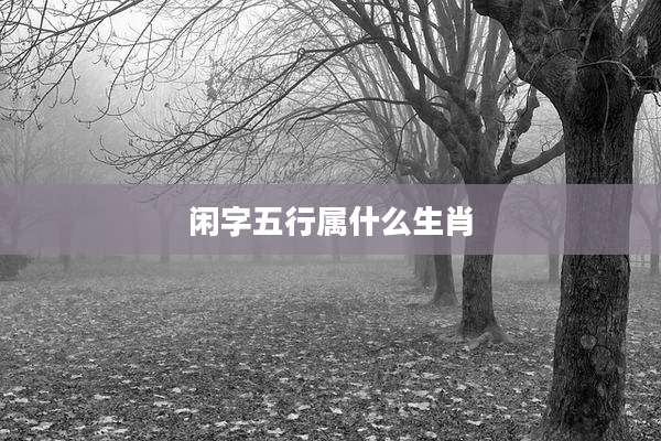 闲字五行属什么生肖