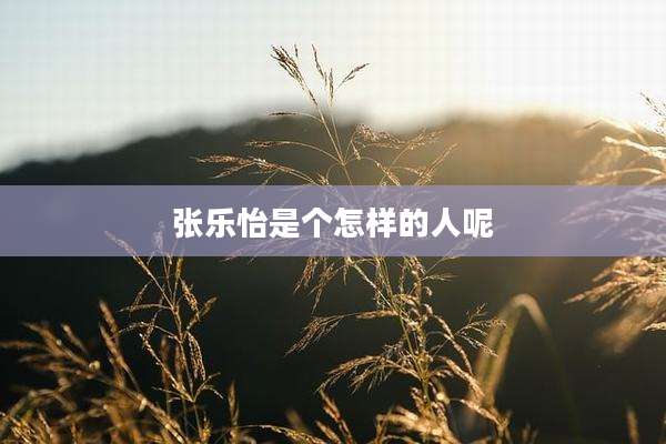 张乐怡是个怎样的人呢