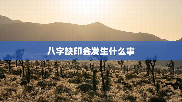 八字缺印会发生什么事