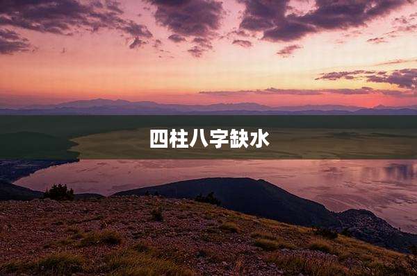 四柱八字缺水
